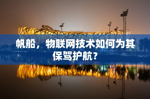 帆船，物联网技术如何为其保驾护航？