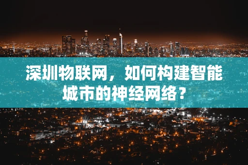 深圳物联网，如何构建智能城市的神经网络？