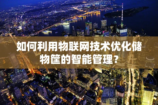 如何利用物联网技术优化储物筐的智能管理？
