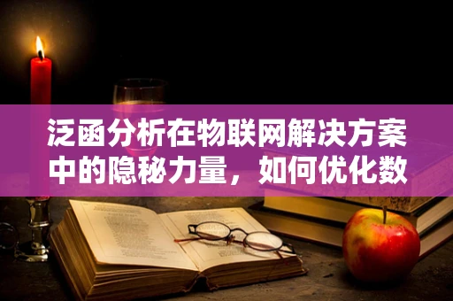 泛函分析在物联网解决方案中的隐秘力量，如何优化数据处理与传输？