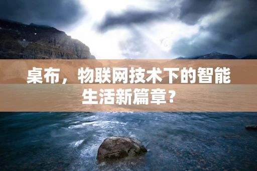 桌布，物联网技术下的智能生活新篇章？