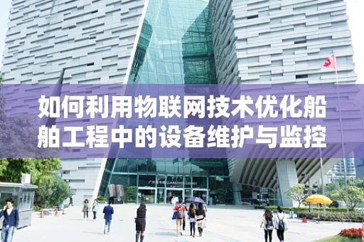 如何利用物联网技术优化船舶工程中的设备维护与监控？