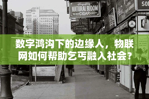 数字鸿沟下的边缘人，物联网如何帮助乞丐融入社会？