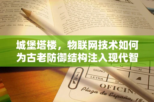 城堡塔楼，物联网技术如何为古老防御结构注入现代智慧？