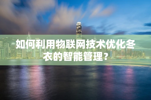 如何利用物联网技术优化冬衣的智能管理？