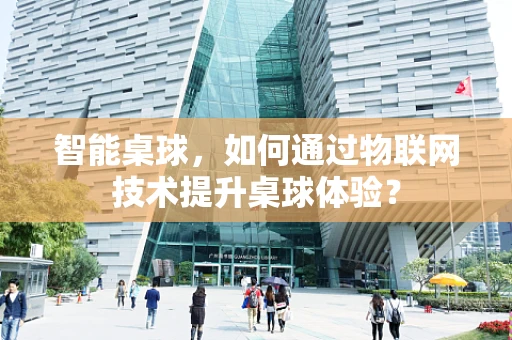 智能桌球，如何通过物联网技术提升桌球体验？