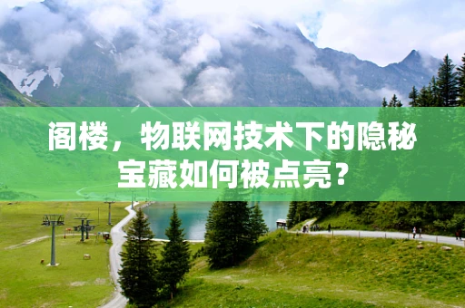 阁楼，物联网技术下的隐秘宝藏如何被点亮？