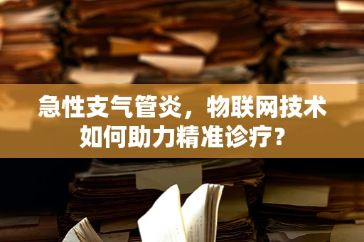 急性支气管炎，物联网技术如何助力精准诊疗？