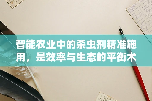 智能农业中的杀虫剂精准施用，是效率与生态的平衡术吗？