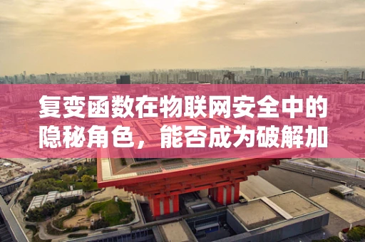 复变函数在物联网安全中的隐秘角色，能否成为破解加密的钥匙？
