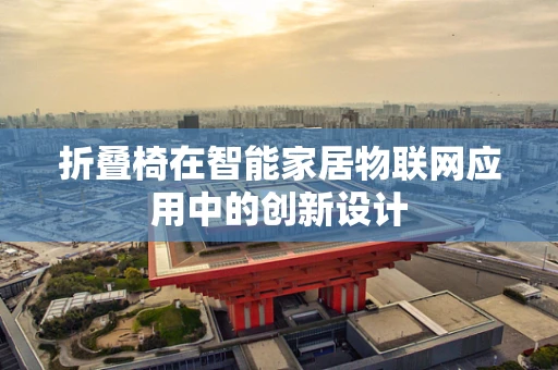 折叠椅在智能家居物联网应用中的创新设计
