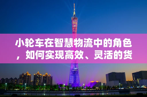 小轮车在智慧物流中的角色，如何实现高效、灵活的货物运输？