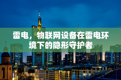 雷电，物联网设备在雷电环境下的隐形守护者