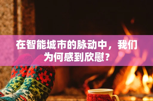 在智能城市的脉动中，我们为何感到欣慰？