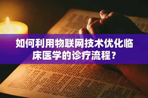 如何利用物联网技术优化临床医学的诊疗流程？