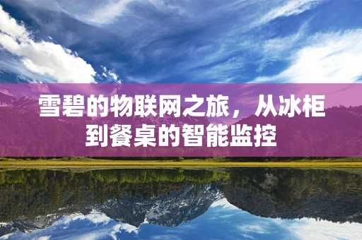 雪碧的物联网之旅，从冰柜到餐桌的智能监控