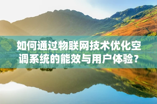 如何通过物联网技术优化空调系统的能效与用户体验？