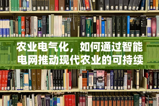 农业电气化，如何通过智能电网推动现代农业的可持续发展？