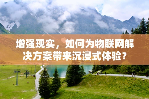 增强现实，如何为物联网解决方案带来沉浸式体验？