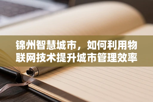 锦州智慧城市，如何利用物联网技术提升城市管理效率？