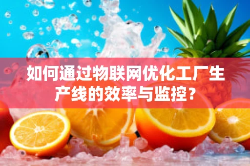 如何通过物联网优化工厂生产线的效率与监控？