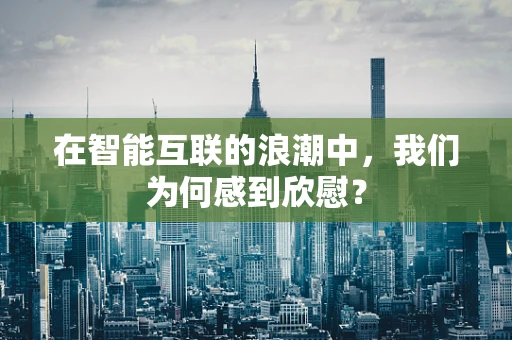 在智能互联的浪潮中，我们为何感到欣慰？