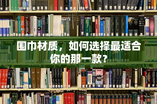 围巾材质，如何选择最适合你的那一款？