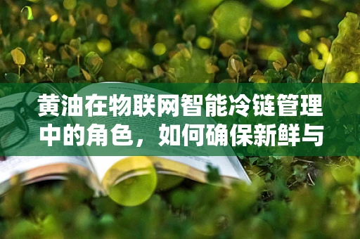 黄油在物联网智能冷链管理中的角色，如何确保新鲜与安全？