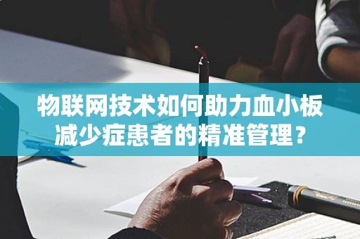 物联网技术如何助力血小板减少症患者的精准管理？
