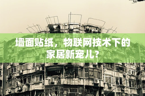 墙面贴纸，物联网技术下的家居新宠儿？
