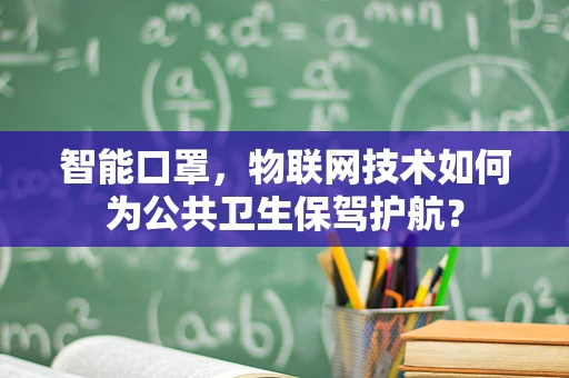 智能口罩，物联网技术如何为公共卫生保驾护航？