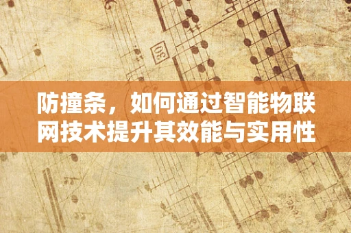 防撞条，如何通过智能物联网技术提升其效能与实用性？