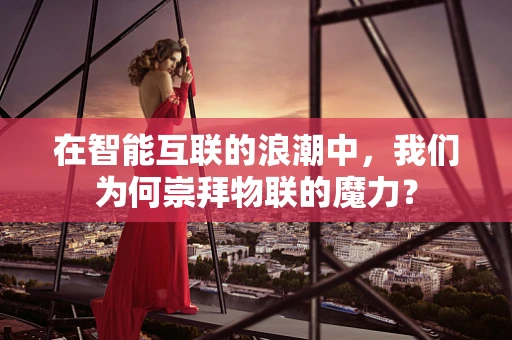 在智能互联的浪潮中，我们为何崇拜物联的魔力？