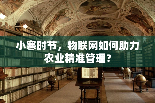 小寒时节，物联网如何助力农业精准管理？