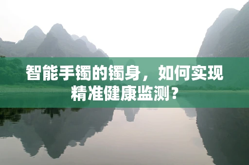 智能手镯的镯身，如何实现精准健康监测？