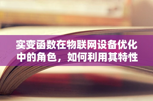 实变函数在物联网设备优化中的角色，如何利用其特性提升网络性能？