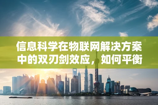 信息科学在物联网解决方案中的双刃剑效应，如何平衡隐私保护与数据利用？