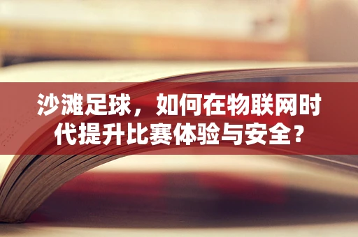 沙滩足球，如何在物联网时代提升比赛体验与安全？