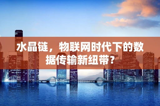 水晶链，物联网时代下的数据传输新纽带？