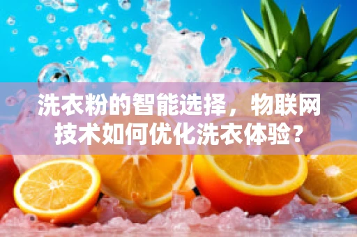 洗衣粉的智能选择，物联网技术如何优化洗衣体验？