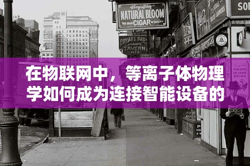 在物联网中，等离子体物理学如何成为连接智能设备的‘隐秘桥梁’？