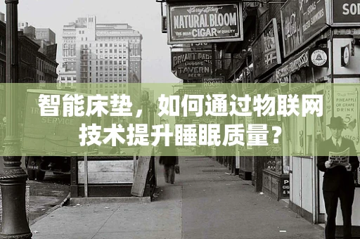 智能床垫，如何通过物联网技术提升睡眠质量？