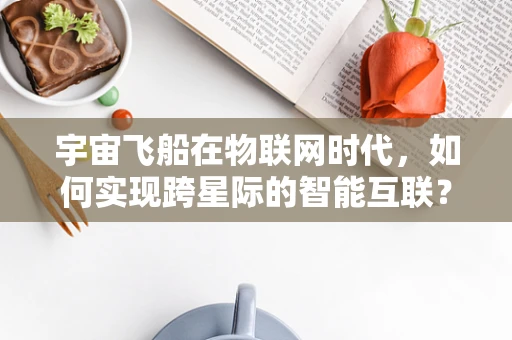 宇宙飞船在物联网时代，如何实现跨星际的智能互联？