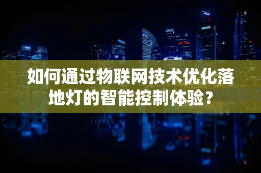 如何通过物联网技术优化落地灯的智能控制体验？