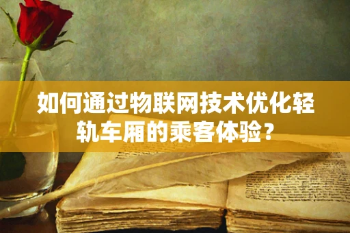 如何通过物联网技术优化轻轨车厢的乘客体验？