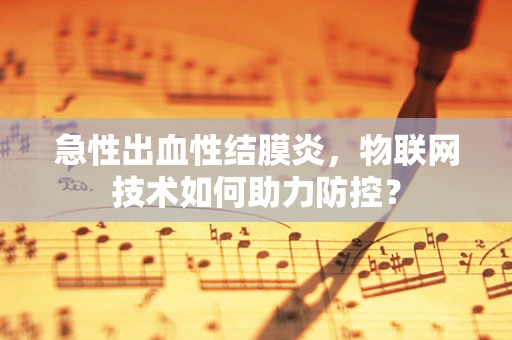 急性出血性结膜炎，物联网技术如何助力防控？