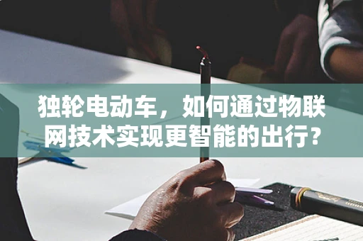 独轮电动车，如何通过物联网技术实现更智能的出行？