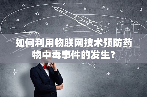 如何利用物联网技术预防药物中毒事件的发生？