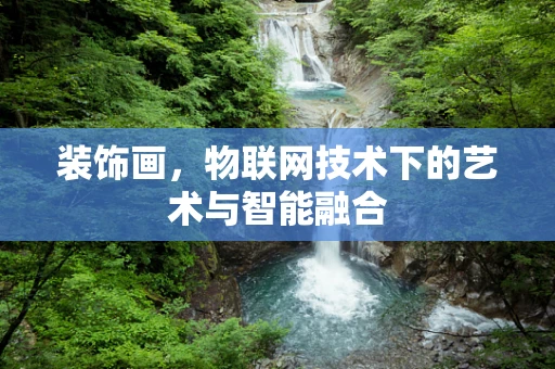 装饰画，物联网技术下的艺术与智能融合