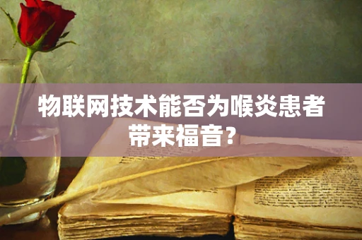物联网技术能否为喉炎患者带来福音？